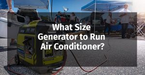 What Size Generator to Run Air Conditioner